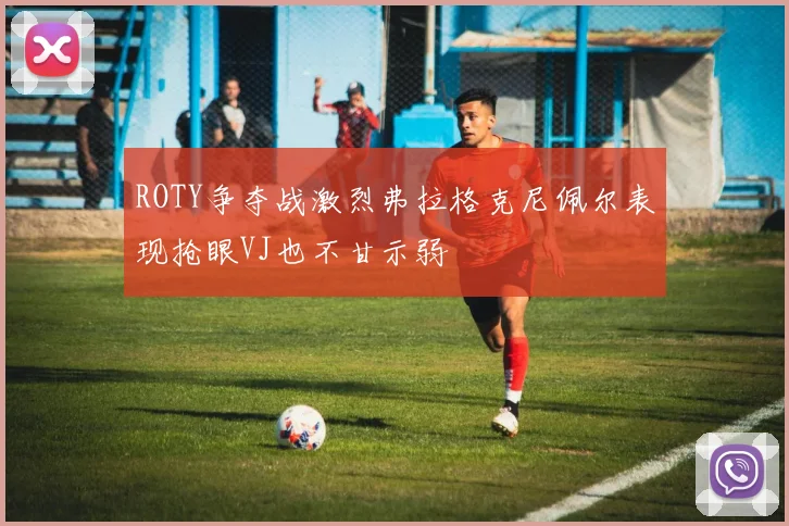 ROTY争夺战激烈弗拉格克尼佩尔表现抢眼VJ也不甘示弱