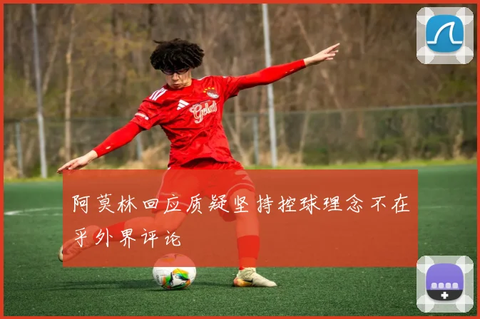 阿莫林回应质疑坚持控球理念不在乎外界评论