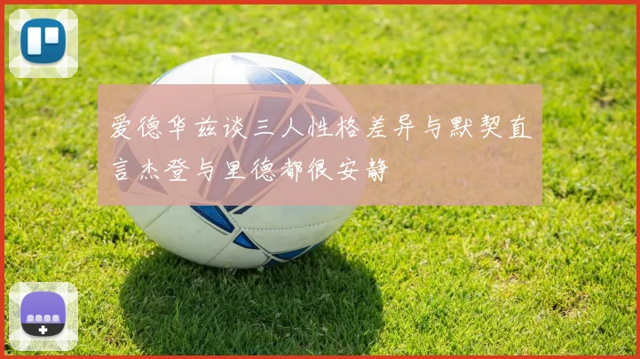 爱德华兹谈三人性格差异与默契直言杰登与里德都很安静